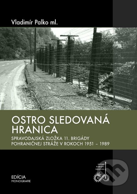 Kniha: Ostro sledovaná hranica (Vladimír Palko ml.). Ústav pamäti národa, 2020 Kniha: Ostro sledovaná hranica (Vladimír Palko ml.). Ústav pamäti národa, 2020