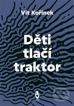 Kniha: Děti tlačí traktor (Vít Kořínek). Štengl Petr, 2021 Kniha: Děti tlačí traktor (Vít Kořínek). Štengl Petr, 2021