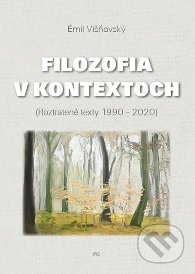 Kniha: Filozofia v kontextoch (Emil Višňovský). IRIS, 2021 Kniha: Filozofia v kontextoch (Emil Višňovský). IRIS, 2021