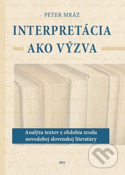 Kniha: Interpretácia ako výzva (Peter Mráz). IRIS, 2021 Kniha: Interpretácia ako výzva (Peter Mráz). IRIS, 2021