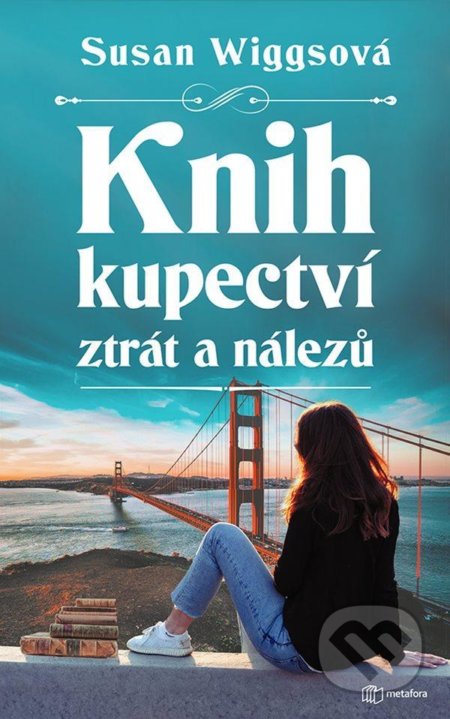 Kniha: Knihkupectví ztrát a nálezů (Susan Wiggs). Metafora, 2021 Kniha: Knihkupectví ztrát a nálezů (Susan Wiggs). Metafora, 2021