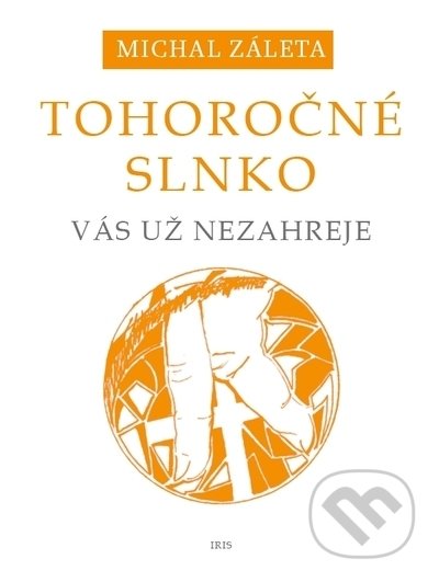 Kniha: Tohoročné slnko vás už nezahreje (Michal Záleta). IRIS, 2021 Kniha: Tohoročné slnko vás už nezahreje (Michal Záleta). IRIS, 2021