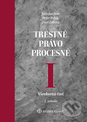 Kniha: Trestné právo procesné I (Jaroslav Ivor, Jozef Záhora a Peter Polák). Wolters Kluwer, 2021 Kniha: Trestné právo procesné I (Jaroslav Ivor, Jozef Záhora a Peter Polák). Wolters Kluwer, 2021
