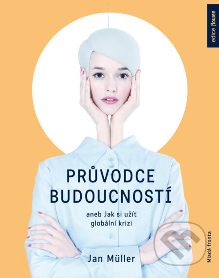 E-kniha: Průvodce budoucností aneb Jak si užít globální krizi (Jan Müller). Mladá fronta, 2018 E-kniha: Průvodce budoucností aneb Jak si užít globální krizi (Jan Müller). Mladá fronta, 2018