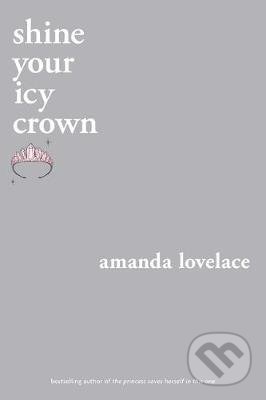 Kniha: Shine your icy crown (Amanda Lovelace). Andrews McMeel, 2021 Kniha: Shine your icy crown (Amanda Lovelace). Andrews McMeel, 2021