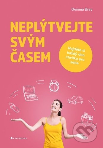 Kniha: Neplýtvejte svým časem (Gemma Bray). Grada, 2021 Kniha: Neplýtvejte svým časem (Gemma Bray). Grada, 2021