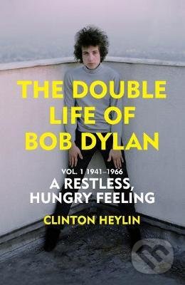 The Double Life of Bob Dylan - Clinton Heylin, Vintage, 2021