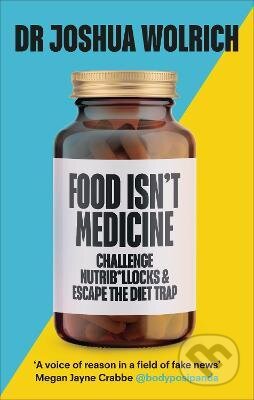 Kniha: Food Isn't Medicine (Joshua Wolrich). Ebury, 2021 Kniha: Food Isn't Medicine (Joshua Wolrich). Ebury, 2021