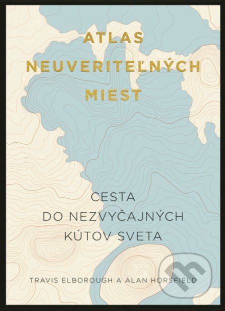 Kniha: Atlas neuveriteľných miest (Alan Horsfield a Travis Elborough). Ikar, 2021 Kniha: Atlas neuveriteľných miest (Alan Horsfield a Travis Elborough). Ikar, 2021