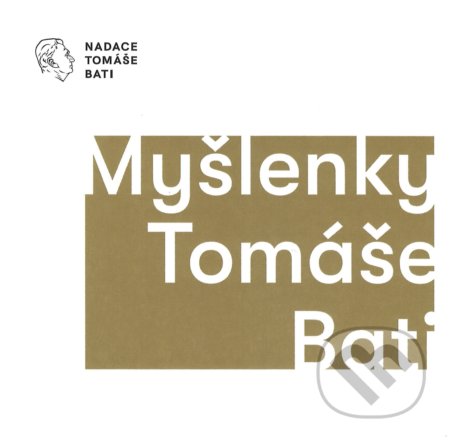 Kniha: Myšlenky Tomáše Bati (Gabriela Končitíková). Nadace Tomáše Bati, 2021 Kniha: Myšlenky Tomáše Bati (Gabriela Končitíková). Nadace Tomáše Bati, 2021