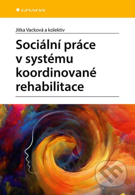 Sociální práce v systému koordinované rehabilitace - Jitka Vacková, Grada, 2020