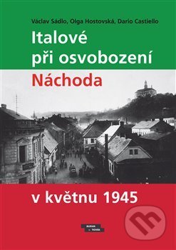 Kniha: Italové při osvobození Náchoda v květnu 1945 (Dario Castiello, Olga Hostovská a Václav Sádlo). Burian a Tichák, 2021 Kniha: Italové při osvobození Náchoda v květnu 1945 (Dario Castiello, Olga Hostovská a Václav Sádlo). Burian a Tichák, 2021