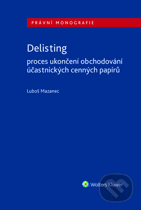 E-kniha: Delisting - Proces ukončení obchodování účastnických cenných papírů (Luboš Mazanec). Wolters Kluwer ČR, 2021 E-kniha: Delisting - Proces ukončení obchodování účastnických cenných papírů (Luboš Mazanec). Wolters Kluwer ČR, 2021
