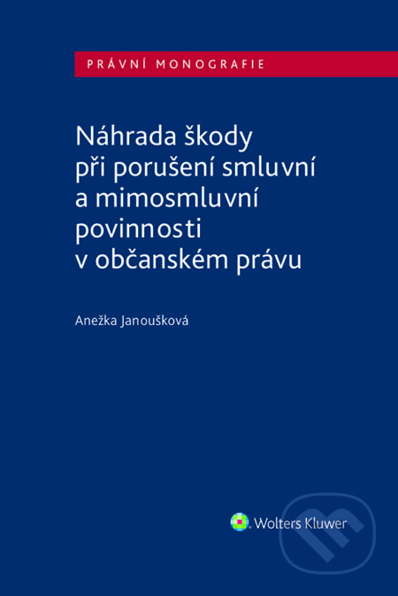E-kniha: Náhrada škody při porušení smluvní a mimosmluvní povinnosti v občanském právu (Anežka Janoušková). Wolters Kluwer ČR, 2021 E-kniha: Náhrada škody při porušení smluvní a mimosmluvní povinnosti v občanském právu (Anežka Janoušková). Wolters Kluwer ČR, 2021