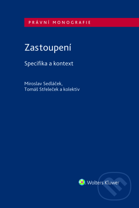 E-kniha: Zastoupení - Specifika a kontext (Miroslav Sedláček a Tomáš Střeleček). Wolters Kluwer ČR, 2021 E-kniha: Zastoupení - Specifika a kontext (Miroslav Sedláček a Tomáš Střeleček). Wolters Kluwer ČR, 2021