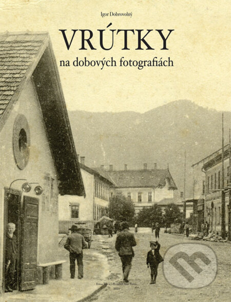Kniha: Vrútky - na dobových fotografiách (Igor Dobrovolný). Hemibos Ante Portas, 2021 Kniha: Vrútky - na dobových fotografiách (Igor Dobrovolný). Hemibos Ante Portas, 2021