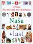 Kniha: Detská ilustrovaná encyklopédia V. - Naša vlasť (Autorský kolektív). Slovart, 2000 Kniha: Detská ilustrovaná encyklopédia V. - Naša vlasť (Autorský kolektív). Slovart, 2000
