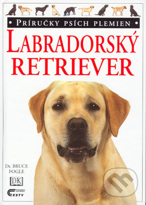 Kniha: Labradorský retriever (Bruce Fogle). Cesty, 1999 Kniha: Labradorský retriever (Bruce Fogle). Cesty, 1999