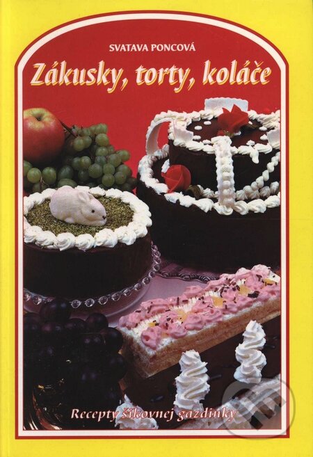 Kniha: Zákusky, torty, koláče (Svatava Poncová). Knižné centrum, 2004 Kniha: Zákusky, torty, koláče (Svatava Poncová). Knižné centrum, 2004