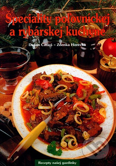 Kniha: Špeciality poľovníckej a rybárskej kuchyne (Dušan Čatloš a Zdenka Horecká). Knižné centrum Kniha: Špeciality poľovníckej a rybárskej kuchyne (Dušan Čatloš a Zdenka Horecká). Knižné centrum
