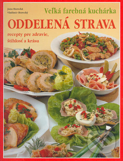 Kniha: Veľká farebná kuchárka - Oddelená strava (Jana Horecká a Vladimír Horecký). Knižné centrum, 1999 Kniha: Veľká farebná kuchárka - Oddelená strava (Jana Horecká a Vladimír Horecký). Knižné centrum, 1999