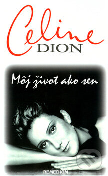 Kniha: Môj život ako sen (Céline Dion). Remedium, 2001 Kniha: Môj život ako sen (Céline Dion). Remedium, 2001