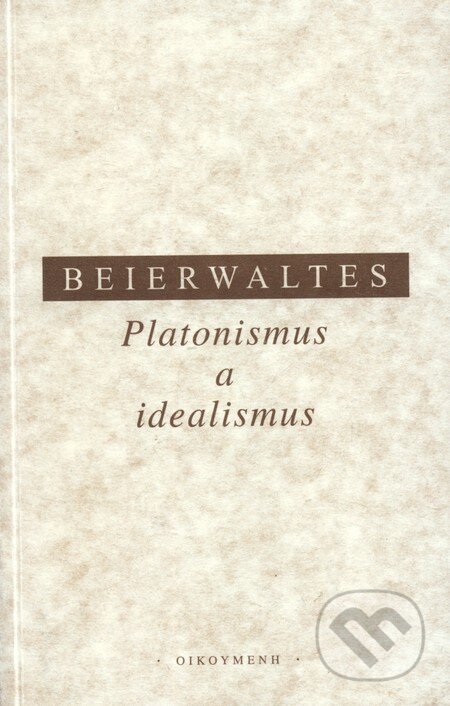 Kniha: Platonismus a idealismus (Wernwr Beierwaltes). OIKOYMENH, 1996 Kniha: Platonismus a idealismus (Wernwr Beierwaltes). OIKOYMENH, 1996