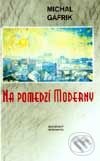 Kniha: Na pomedzí moderny (Michal Gáfrik). Slovenský spisovateľ, 2001 Kniha: Na pomedzí moderny (Michal Gáfrik). Slovenský spisovateľ, 2001