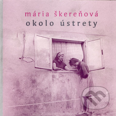 Kniha: Okolo ústrety (Mária Škereňová). Drewo a srd, 2001 Kniha: Okolo ústrety (Mária Škereňová). Drewo a srd, 2001