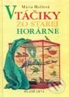 Kniha: Vtáčiky zo starej horárne (Mária Haštová). Slovenské pedagogické nakladateľstvo - Mladé letá, 2001 Kniha: Vtáčiky zo starej horárne (Mária Haštová). Slovenské pedagogické nakladateľstvo - Mladé letá, 2001