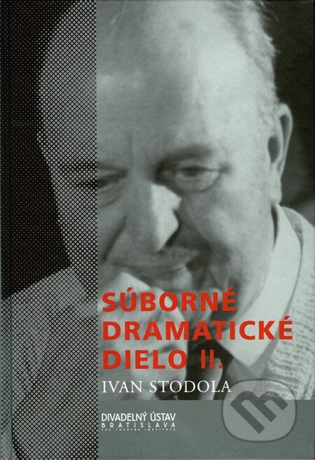 Kniha: Súborné dramatické dielo II. (Ivan Stodola). Divadelný ústav Kniha: Súborné dramatické dielo II. (Ivan Stodola). Divadelný ústav