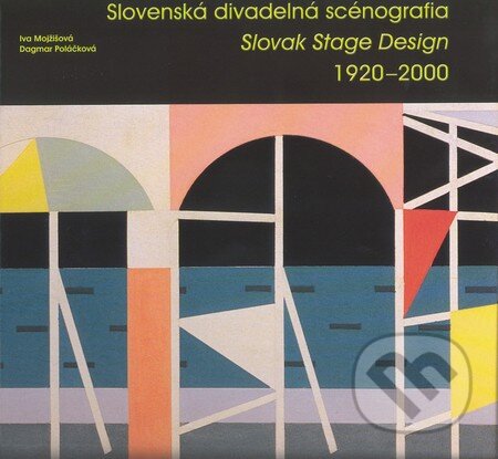 Slovenská divadelná scénografia / Slovak Stage Design 1920 – 2000 - Iva Mojžišová, Dagmar Poláčková, Divadelný ústav, 2004