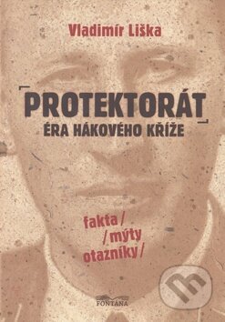 Kniha: Protektorát: Éra hákového kříže (Vladimír Liška). Fontána, 2010 Kniha: Protektorát: Éra hákového kříže (Vladimír Liška). Fontána, 2010
