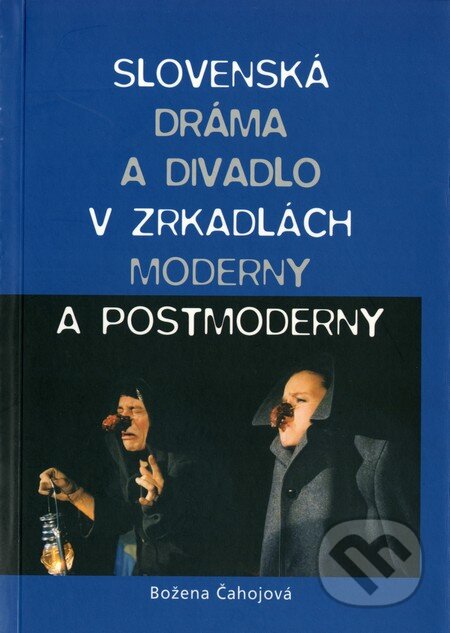 Kniha: Slovenská dráma a divadlo v zrkadlách moderny a postmoderny (Božena Čahojová-Bernátová). Divadelný ústav, 2002 Kniha: Slovenská dráma a divadlo v zrkadlách moderny a postmoderny (Božena Čahojová-Bernátová). Divadelný ústav, 2002