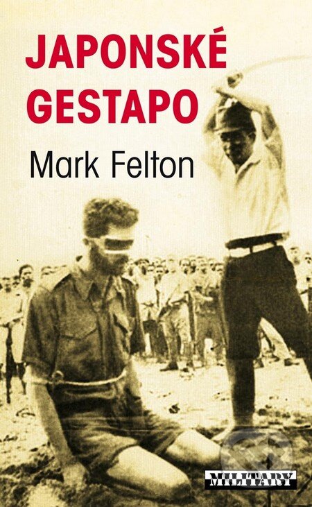 Kniha: Japonské gestapo (Mark Felton). Baronet, 2010 Kniha: Japonské gestapo (Mark Felton). Baronet, 2010