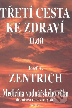 Kniha: Třetí cesta ke zdraví - 2. díl (Josef A. Zentrich). Fontána, 2010 Kniha: Třetí cesta ke zdraví - 2. díl (Josef A. Zentrich). Fontána, 2010