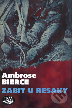 Kniha: Zabit u Resaky (Ambrose Bierce). Toužimský & Moravec, 2007 Kniha: Zabit u Resaky (Ambrose Bierce). Toužimský & Moravec, 2007