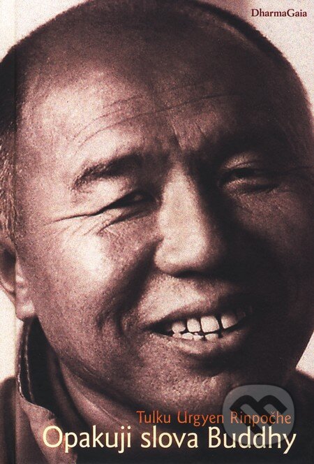 Kniha: Opakuji slova Buddhy (Tulku Urgyen Rinpočhe). DharmaGaia, 2010 Kniha: Opakuji slova Buddhy (Tulku Urgyen Rinpočhe). DharmaGaia, 2010