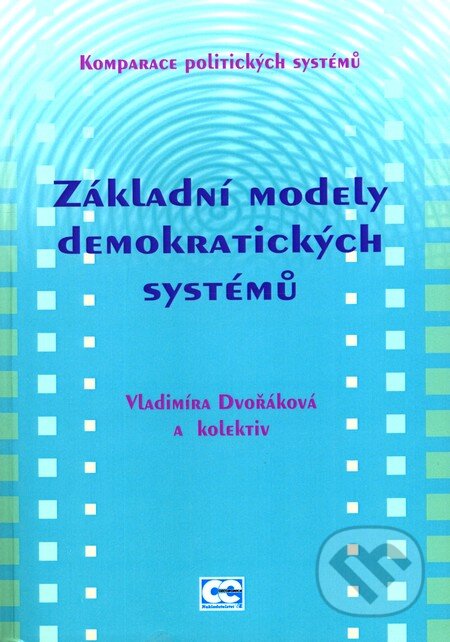 Základní modely demokratických systémů - Vladimíra Dvořáková a kol., Oeconomica, 2008