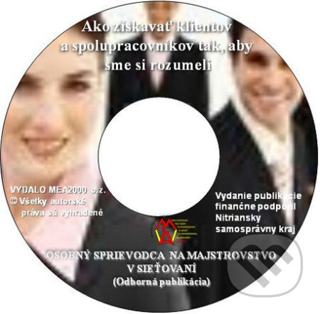 Ako získavať klientov a spolupracovníkov tak, aby sme si rozumeli (e-book v .doc a .html verzii) (MEA2000). MEA2000, 2010 Ako získavať klientov a spolupracovníkov tak, aby sme si rozumeli (e-book v .doc a .html verzii) (MEA2000). MEA2000, 2010