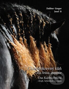Kniha: Chladnokrevný kůň - Síla, krása, elegance (Dalibor Gregor a Josef Iš). Ing. Dalibor Gregor, 2010 Kniha: Chladnokrevný kůň - Síla, krása, elegance (Dalibor Gregor a Josef Iš). Ing. Dalibor Gregor, 2010