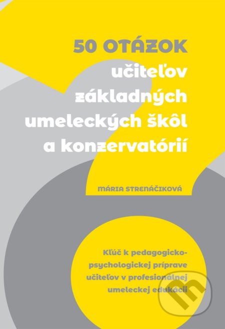Kniha: 50 otázok učiteľov ZUŠ a konzervatórií (Mária Strenáčiková). EQUILIBRIA, 2021 Kniha: 50 otázok učiteľov ZUŠ a konzervatórií (Mária Strenáčiková). EQUILIBRIA, 2021