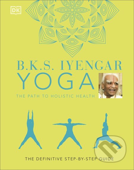 Kniha: Yoga The Path to Holistic Health (B.K.S. Iyengar). Dorling Kindersley, 2021 Kniha: Yoga The Path to Holistic Health (B.K.S. Iyengar). Dorling Kindersley, 2021