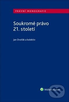 Kniha: Soukromé právo 21. století (Jan Dvořák). Wolters Kluwer ČR, 2018 Kniha: Soukromé právo 21. století (Jan Dvořák). Wolters Kluwer ČR, 2018