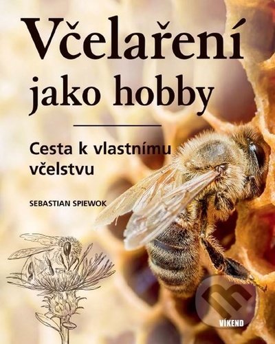 Kniha: Včelaření jako hobby (Sebastian Spiewok). Víkend, 2021 Kniha: Včelaření jako hobby (Sebastian Spiewok). Víkend, 2021