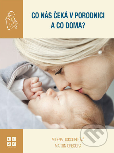 Kniha: Co nás čeká v porodnici a co doma? (Martin Gregora a Milena Dokoupilová). Eezy Publishing, 2021 Kniha: Co nás čeká v porodnici a co doma? (Martin Gregora a Milena Dokoupilová). Eezy Publishing, 2021