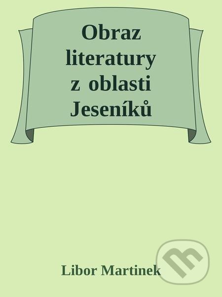 E-kniha: Obraz literatury z oblasti Jeseníků (Libor Martinek). Michal Beran – První bruntálské nakladatelství E-kniha: Obraz literatury z oblasti Jeseníků (Libor Martinek). Michal Beran – První bruntálské nakladatelství