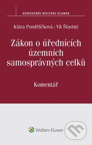 Zákon o úřednících územních samosprávných celků (č. 312/2002 Sb.): Komentář - Klára Pondělíčková, Wolters Kluwer ČR, 2016