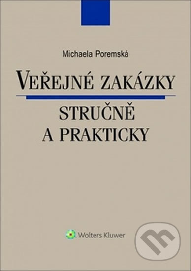 Kniha: Veřejné zakázky stručně a prakticky (Michaela Poremská). Wolters Kluwer ČR, 2017 Kniha: Veřejné zakázky stručně a prakticky (Michaela Poremská). Wolters Kluwer ČR, 2017
