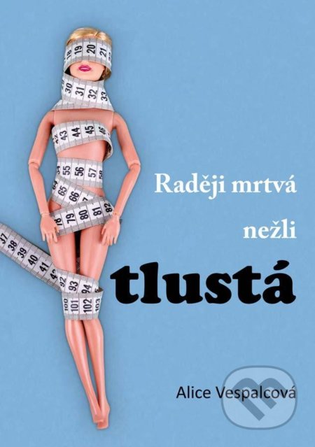 Kniha: Raději mrtvá nežli tlustá (Alice Vespalcová). Klika, 2021 Kniha: Raději mrtvá nežli tlustá (Alice Vespalcová). Klika, 2021